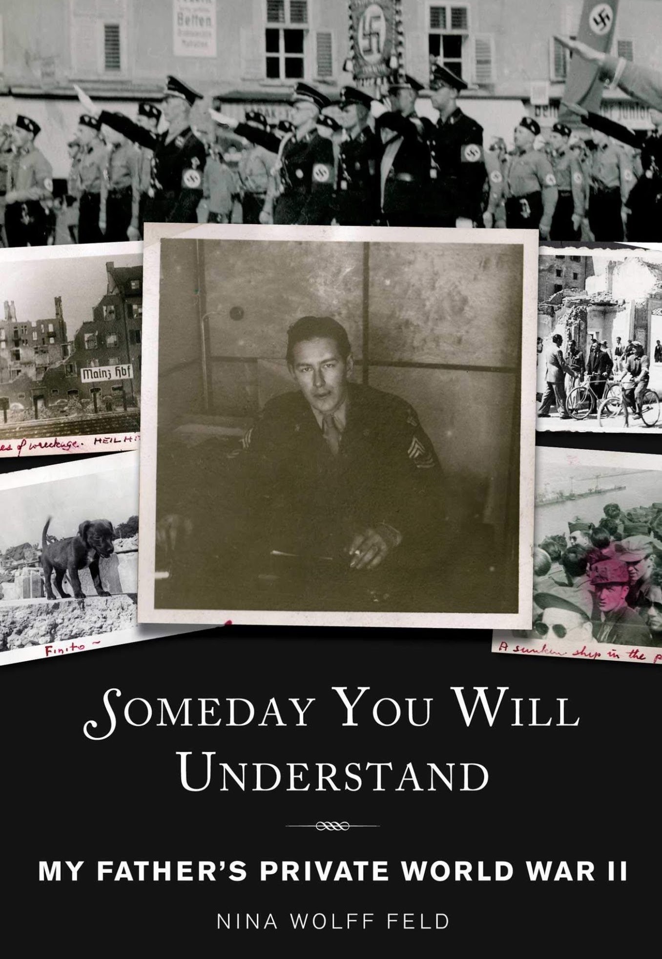 Someday You Will Understand: My Father’s Private World War II (Nina Wolff Feld)