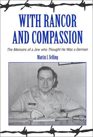 With Rancor and Compassion: The Memoirs of a Jew Who Thought He Was a German (Martin I. Selling)